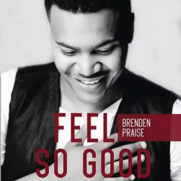 Feel So Good BY Brenden Praise